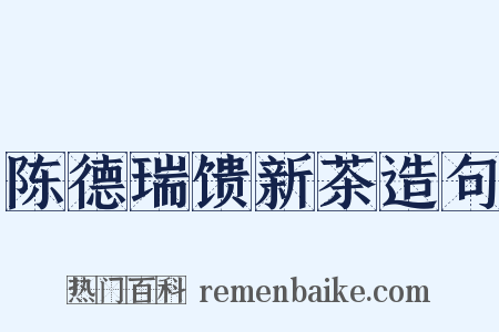 陈德瑞馈新茶造句是什么意思的图片
